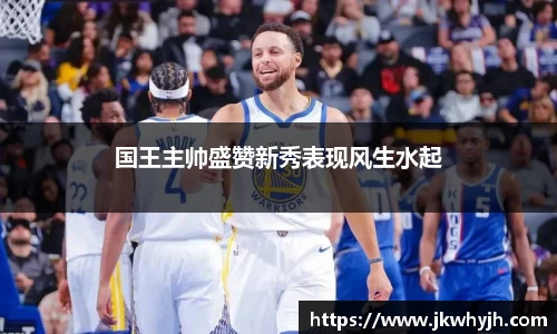 国王主帅盛赞新秀表现风生水起